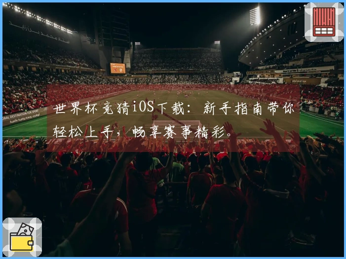 世界杯竞猜iOS下载：新手指南带你轻松上手，畅享赛事精彩。