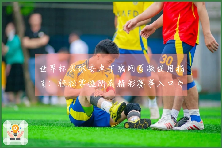世界杯买球安卓下载网页版使用指南：轻松掌握所有精彩赛事入口与功能