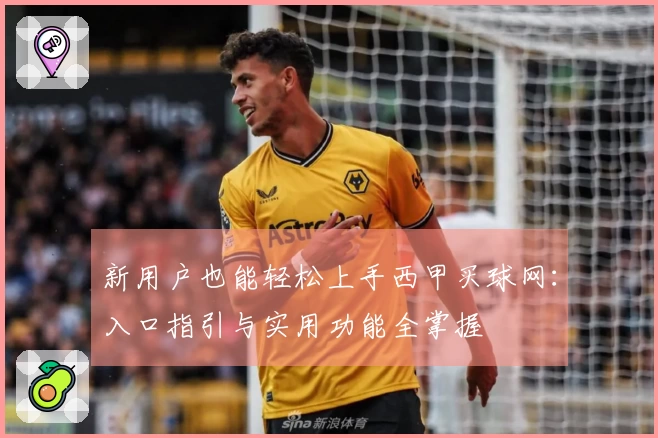 新用户也能轻松上手西甲买球网:入口指引与实用功能全掌握